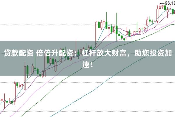 贷款配资 倍倍升配资：杠杆放大财富，助您投资加速！