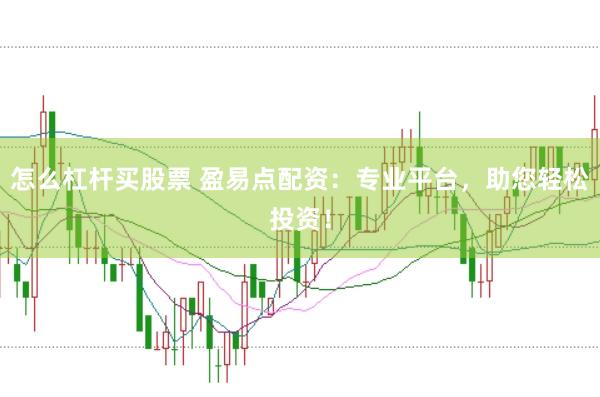 怎么杠杆买股票 盈易点配资：专业平台，助您轻松投资！
