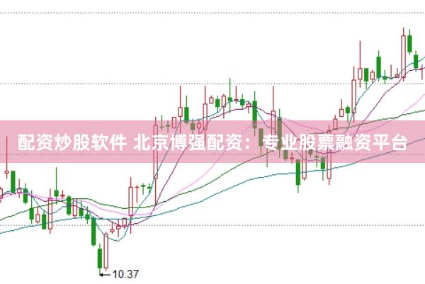 配资炒股软件 北京博强配资：专业股票融资平台