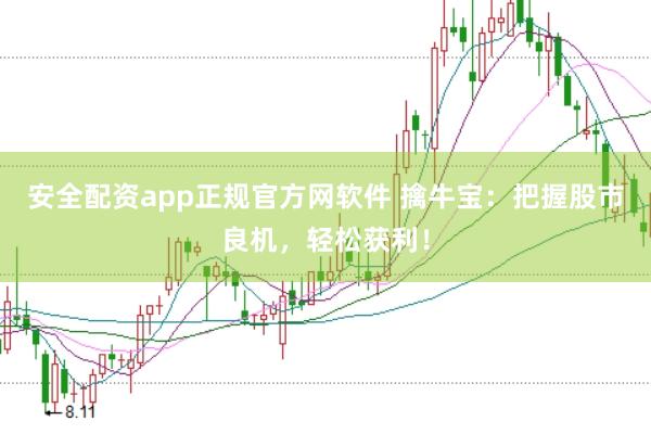安全配资app正规官方网软件 擒牛宝：把握股市良机，轻松获利！