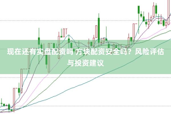 现在还有实盘配资吗 方块配资安全吗?风险评估与投资建议