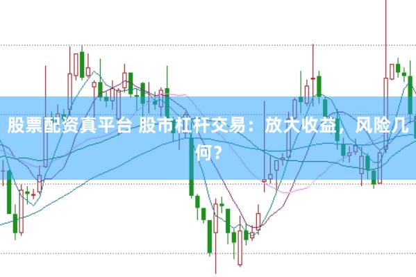 股票配资真平台 股市杠杆交易：放大收益，风险几何？
