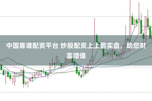 中国靠谱配资平台 炒股配资上上盈实盘，助您财富增值
