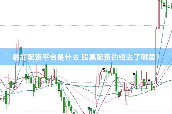 最好配资平台是什么 股票配资的钱去了哪里？