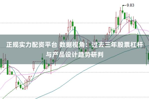 正规实力配资平台 数据视角：过去三年股票杠杆与产品设计趋势研判