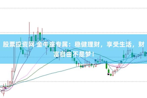 股票投资网 金牛座专属：稳健理财，享受生活，财富自由不是梦！