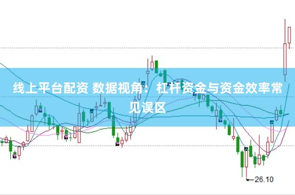 线上平台配资 数据视角：杠杆资金与资金效率常见误区