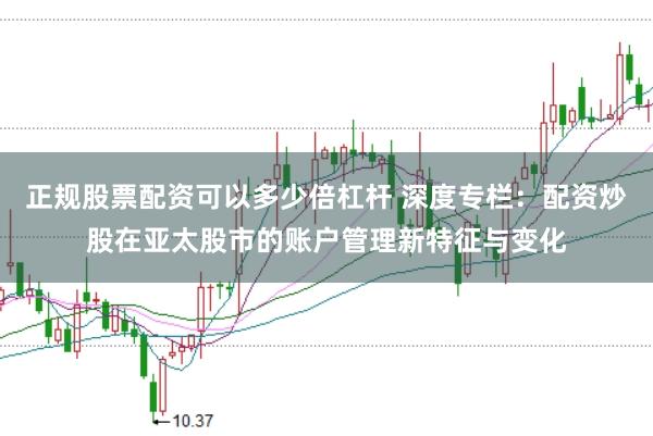 正规股票配资可以多少倍杠杆 深度专栏：配资炒股在亚太股市的账户管理新特征与变化
